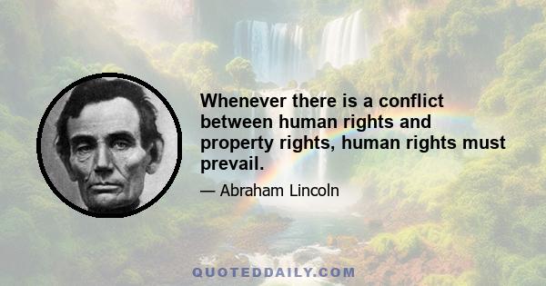 Whenever there is a conflict between human rights and property rights, human rights must prevail.