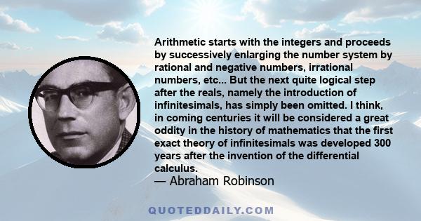 Arithmetic starts with the integers and proceeds by successively enlarging the number system by rational and negative numbers, irrational numbers, etc... But the next quite logical step after the reals, namely the