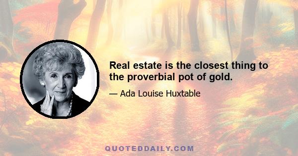 Real estate is the closest thing to the proverbial pot of gold.
