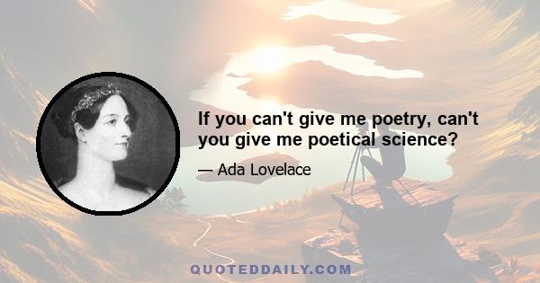 If you can't give me poetry, can't you give me poetical science?