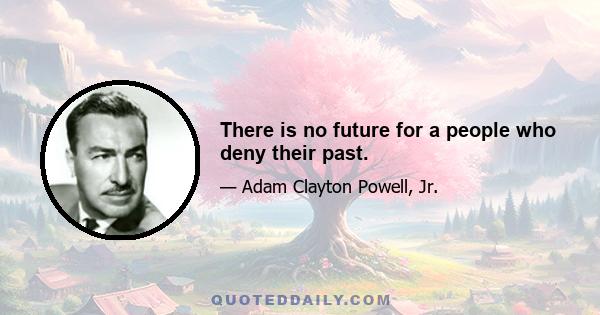 There is no future for a people who deny their past.