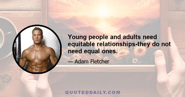 Young people and adults need equitable relationships-they do not need equal ones.