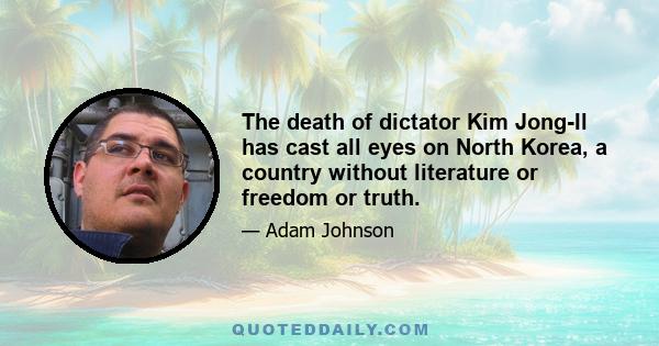 The death of dictator Kim Jong-Il has cast all eyes on North Korea, a country without literature or freedom or truth.