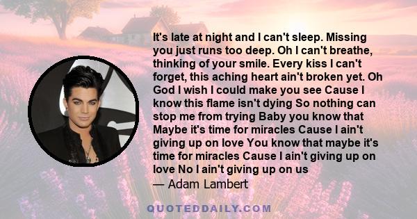 It's late at night and I can't sleep. Missing you just runs too deep. Oh I can't breathe, thinking of your smile. Every kiss I can't forget, this aching heart ain't broken yet. Oh God I wish I could make you see Cause I 