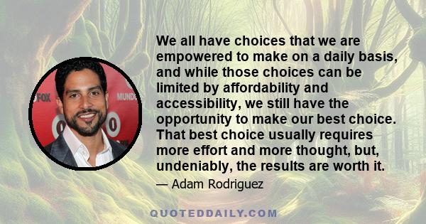 We all have choices that we are empowered to make on a daily basis, and while those choices can be limited by affordability and accessibility, we still have the opportunity to make our best choice. That best choice