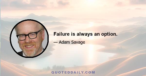 Failure is always an option.