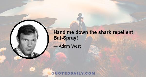 Hand me down the shark repellent Bat-Spray!