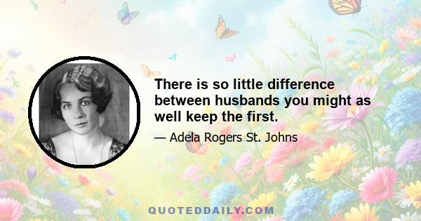 There is so little difference between husbands you might as well keep the first.