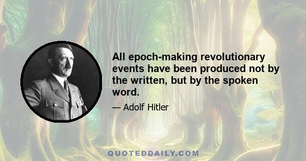 All epoch-making revolutionary events have been produced not by the written, but by the spoken word.