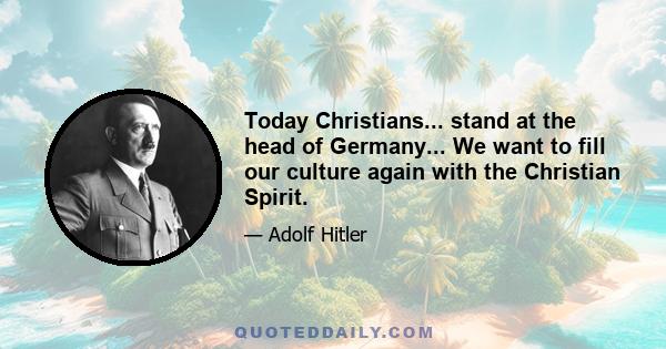 Today Christians... stand at the head of Germany... We want to fill our culture again with the Christian Spirit.