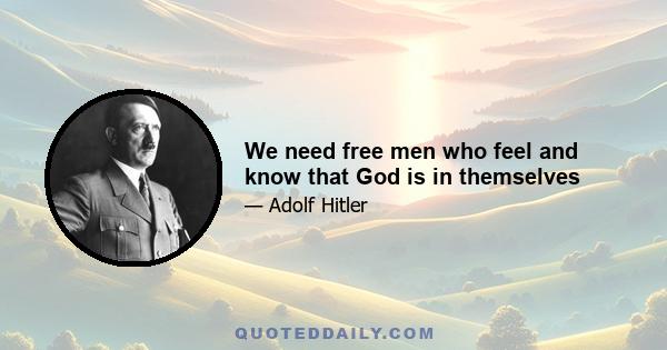 We need free men who feel and know that God is in themselves