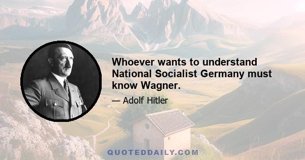 Whoever wants to understand National Socialist Germany must know Wagner.