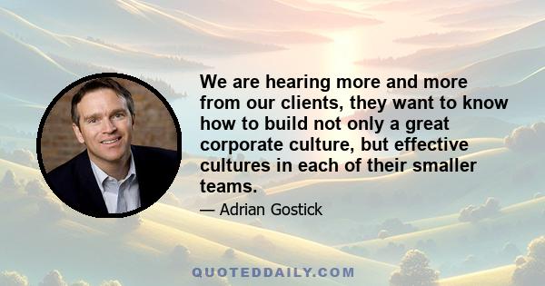 We are hearing more and more from our clients, they want to know how to build not only a great corporate culture, but effective cultures in each of their smaller teams.