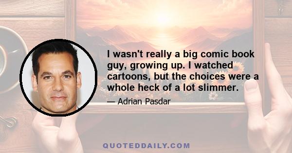 I wasn't really a big comic book guy, growing up. I watched cartoons, but the choices were a whole heck of a lot slimmer.