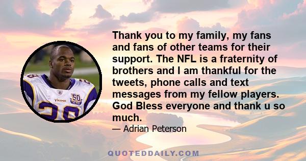 Thank you to my family, my fans and fans of other teams for their support. The NFL is a fraternity of brothers and I am thankful for the tweets, phone calls and text messages from my fellow players. God Bless everyone