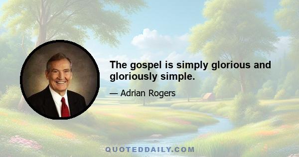 The gospel is simply glorious and gloriously simple.