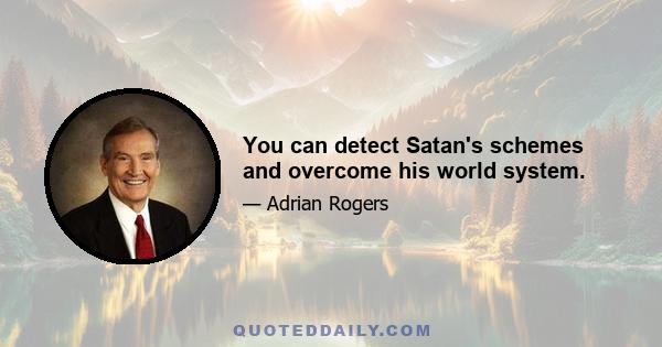 You can detect Satan's schemes and overcome his world system.