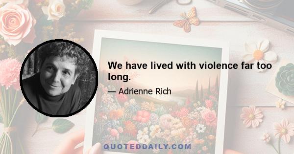 We have lived with violence far too long.