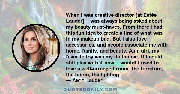 When I was creative director [at Estée Lauder], I was always being asked about my beauty must-haves. From there I had this fun idea to create a line of what was in my makeup bag. But I also love accessories, and people