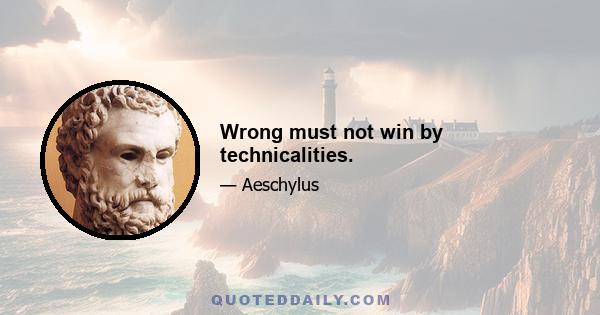 Wrong must not win by technicalities.