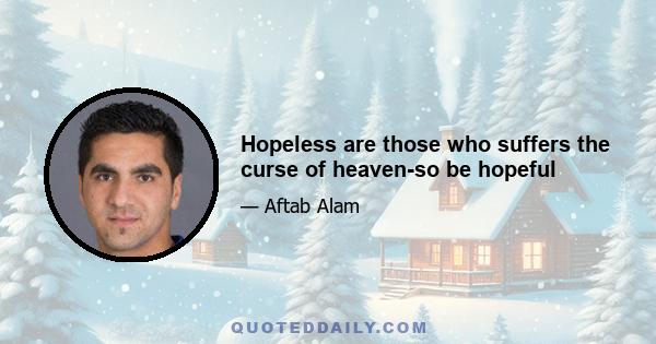 Hopeless are those who suffers the curse of heaven-so be hopeful