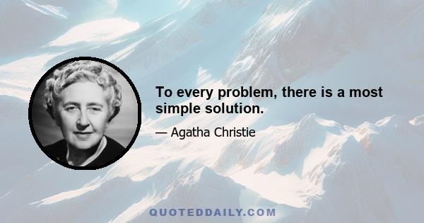 To every problem, there is a most simple solution.