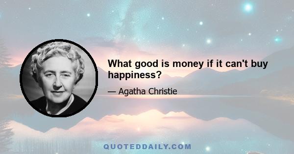 What good is money if it can't buy happiness?