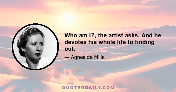 Who am I?, the artist asks. And he devotes his whole life to finding out.