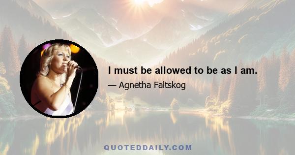 I must be allowed to be as I am.