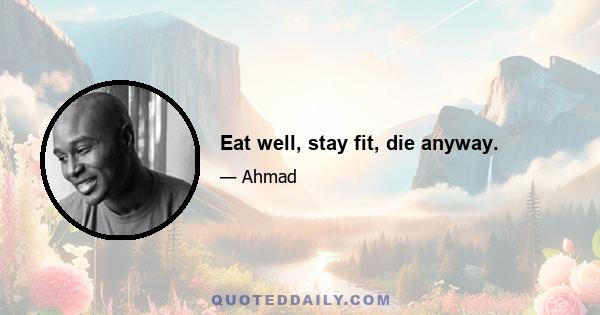 Eat well, stay fit, die anyway.