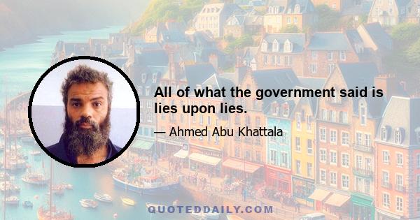 All of what the government said is lies upon lies.