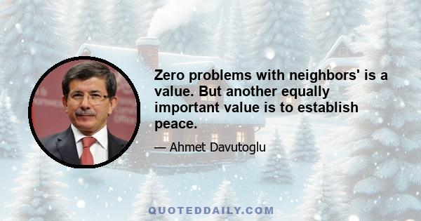 Zero problems with neighbors' is a value. But another equally important value is to establish peace.