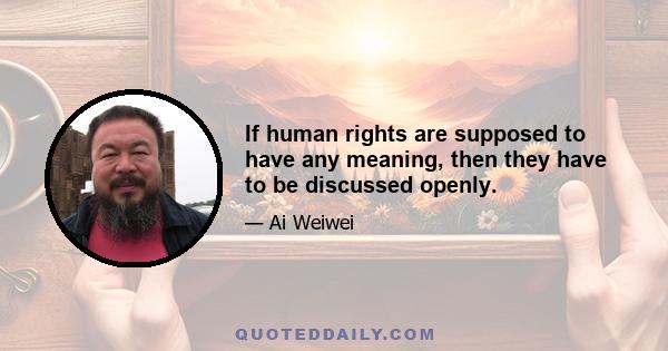 If human rights are supposed to have any meaning, then they have to be discussed openly.