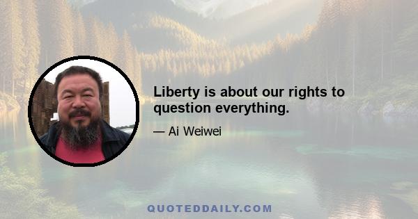 Liberty is about our rights to question everything.