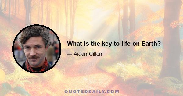 What is the key to life on Earth?