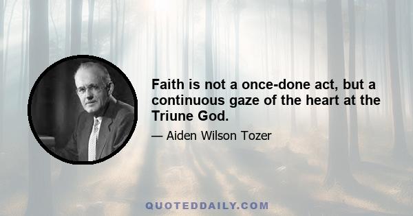 Faith is not a once-done act, but a continuous gaze of the heart at the Triune God.