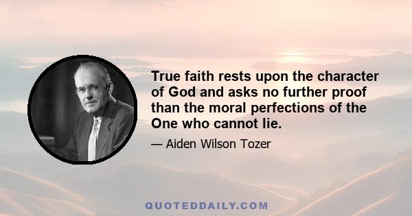 True faith rests upon the character of God and asks no further proof than the moral perfections of the One who cannot lie.