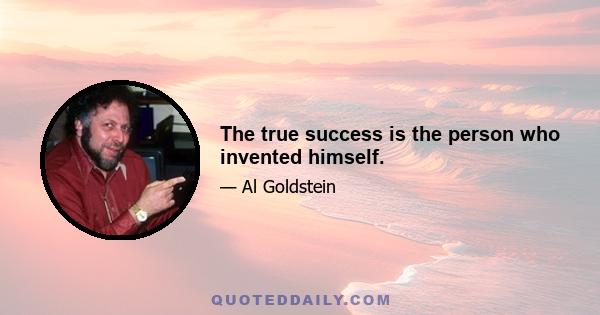 The true success is the person who invented himself.