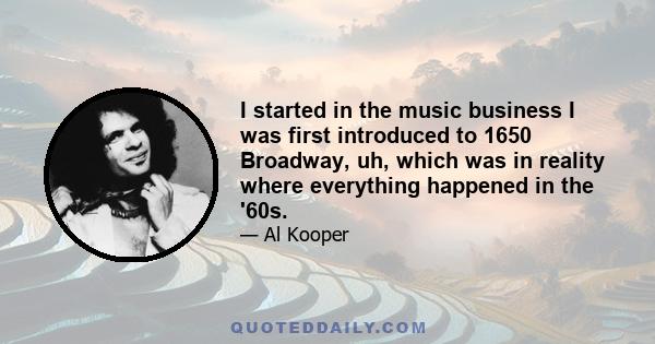 I started in the music business I was first introduced to 1650 Broadway, uh, which was in reality where everything happened in the '60s.