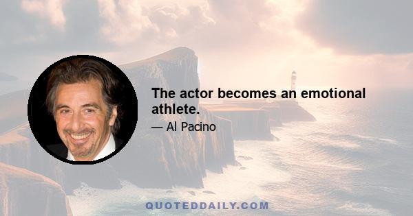 The actor becomes an emotional athlete.