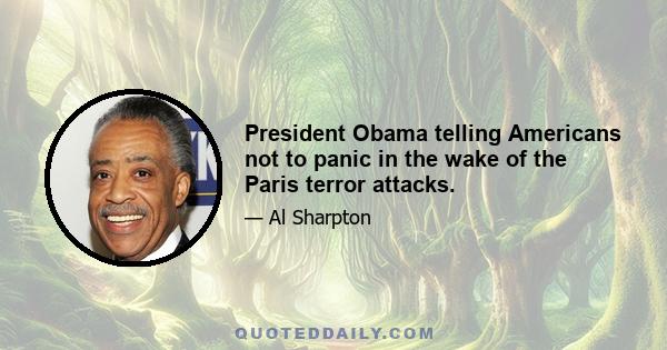 President Obama telling Americans not to panic in the wake of the Paris terror attacks.