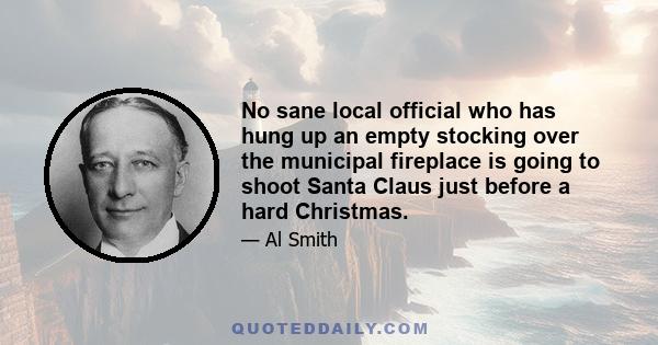 No sane local official who has hung up an empty stocking over the municipal fireplace is going to shoot Santa Claus just before a hard Christmas.