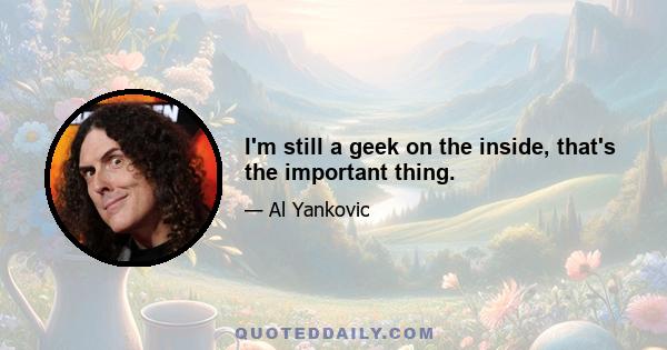 I'm still a geek on the inside, that's the important thing.