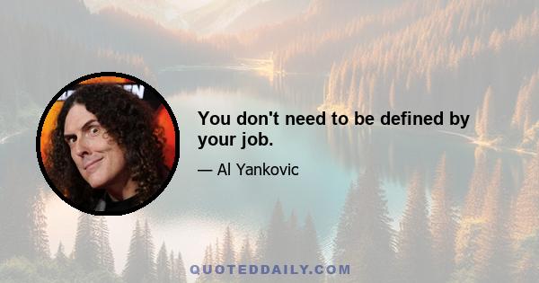 You don't need to be defined by your job.