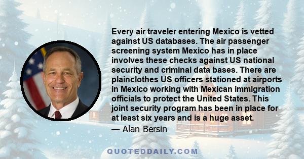 Every air traveler entering Mexico is vetted against US databases. The air passenger screening system Mexico has in place involves these checks against US national security and criminal data bases. There are