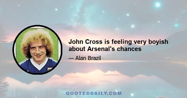 John Cross is feeling very boyish about Arsenal's chances