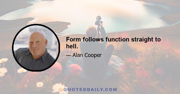 Form follows function straight to hell.