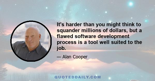 It's harder than you might think to squander millions of dollars, but a flawed software development process is a tool well suited to the job.