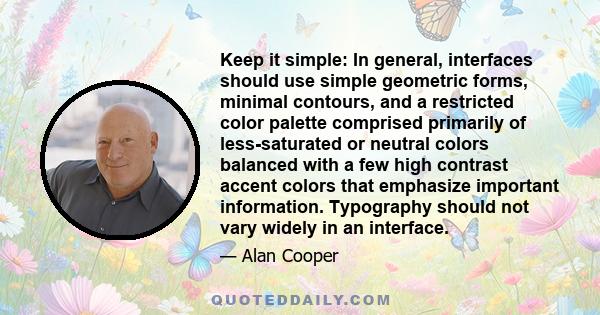 Keep it simple: In general, interfaces should use simple geometric forms, minimal contours, and a restricted color palette comprised primarily of less-saturated or neutral colors balanced with a few high contrast accent 