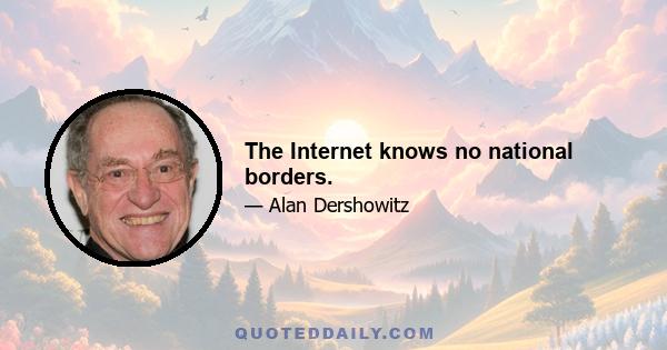 The Internet knows no national borders.